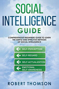 Social Intelligence Guide: Comprehensive Beginner'S Guide To Learn The Simple And Effective Methods Of Social Intelligence (Social Inteliggence Guide) Social Intelligence Guide: Comprehensive Beginner'S Guide To Learn The Simple And Effective Methods Of Social Intelligence (Social Inteliggence Guide)
