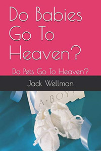 Do Babies Go To Heaven?: Do Pets Go To Heaven?