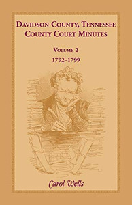 Davidson County, Tennessee, County Court Minutes: Volume 2, 1792-1799 Davidson County, Tennessee, County Court Minutes: Volume 2, 1792-1799