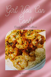 Girl You Can Cook!: Date Night Edition Girl You Can Cook!: Date Night Edition