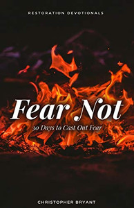 Fear Not: 30 Days To Cast Out Fear (Restoration Devotionals) Fear Not: 30 Days To Cast Out Fear (Restoration Devotionals)