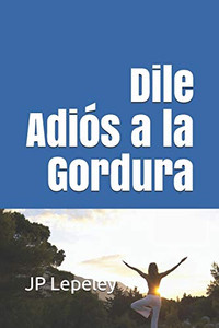 Dile Adiós A La Gordura (Spanish Edition) Dile Adiós A La Gordura (Spanish Edition)