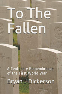 To The Fallen: A Centenary Remembrance Of The First World War To The Fallen: A Centenary Remembrance Of The First World War