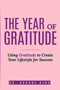 The Year Of Gratitude: Using Gratitude To Create Your Lifestyle For Success