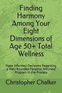 Finding Harmony Among Your Eight Dimensions Of Age 50+ Total Wellness: Make Informed Decisions Regarding A Well-Rounded Personal Wellness Program In The Process (Black And White Edition) Finding Harmony Among Your Eight Dimensions Of Age 50+ Total Wellness: Make Informed Decisions Regarding A Well-Rounded Personal Wellness Program In The Process (Black And White Edition)