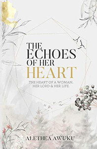 The Echoes Of Her Heart: The Heart Of A Woman, Her Lord & Her Life. The Echoes Of Her Heart: The Heart Of A Woman, Her Lord & Her Life.