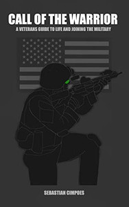 Call Of The Warrior: A Veterans Guide To Life And Joining The Military