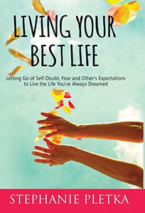 Living Your Best Life: Letting Go of Self-Doubt, Fear and Other's Expectations to Live the Life You've Always Dreamed Living Your Best Life: Letting Go of Self-Doubt, Fear and Other's Expectations to Live the Life You've Always Dreamed