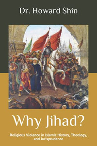 Why Jihad?: Religious Violence In Islamic History, Theology, And Jurisprudence