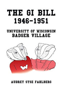 The Gi Bill 1946-1951: University of Wisconsin Badger Village The Gi Bill 1946-1951: University of Wisconsin Badger Village