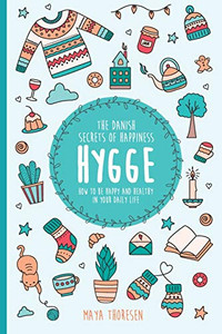 Hygge: The Danish Secrets Of Happiness: How To Be Happy And Healthy In Your Daily Life. (Hygge And Lagom)