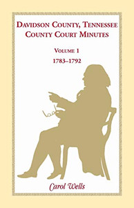 Davidson County, Tennessee, County Court Minutes, Volume 1, 1783-1792 Davidson County, Tennessee, County Court Minutes, Volume 1, 1783-1792