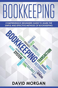 Bookkeeping: Comprehensive Beginners' Guide To Learning The Simple And Effective Methods Of Effective Methods Of Bookkeeping (Bookkeping) Bookkeeping: Comprehensive Beginners' Guide To Learning The Simple And Effective Methods Of Effective Methods Of Bookkeeping (Bookkeping)
