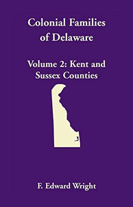 Colonial Families Of Delaware, Volume 2: Kent And Sussex Counties Colonial Families Of Delaware, Volume 2: Kent And Sussex Counties