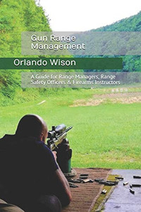 Gun Range Management: A Guide For Range Managers, Range Safety Officers & Firearms Instructors