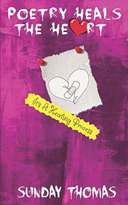 Poetry Heals The Heart: It'S A Healing Process Poetry Heals The Heart: It'S A Healing Process