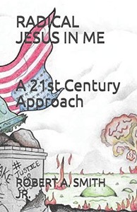 Radical Jesus In Me: A 21St Century Approach Radical Jesus In Me: A 21St Century Approach