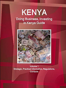 Kenya: Doing Business And Investing In Kenya Guide Volume 1 Strategic, Practical Information, Regulations, Contacts (World Business And Investment Library) Kenya: Doing Business And Investing In Kenya Guide Volume 1 Strategic, Practical Information, Regulations, Contacts (World Business And Investment Library)