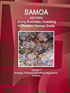 Samoa (Western): Doing Business And Investing In Western Samoa Guide Volume 1 Strategic, Practical Information, Regulations, Contacts (World Business And Investment Library)