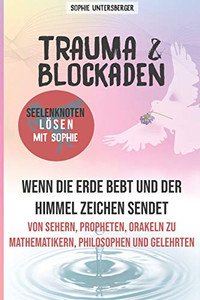 Trauma & Blockanden - Seelenknoten Lösen Mit Sophie: Wenn Die Erde Bebt & Der Himmel Zeichen Sendet - Von Sehern, Propheten Und Orakeln Zu ... Mit Sophie) (German Edition)