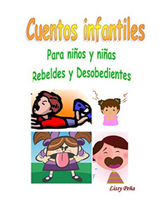 Cuentos Infantiles: Para Niños Y Niñas Rebeldes Y Desobedientes (Spanish Edition)