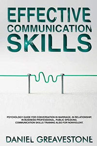 Effective Communication Skills: Psychology Guide For Conversation In Marriage, In Relationship, In Business Professional, Public Speaking. Communication Skills Training Also For Nonviolent. Effective Communication Skills: Psychology Guide For Conversation In Marriage, In Relationship, In Business Professional, Public Speaking. Communication Skills Training Also For Nonviolent.