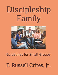 Discipleship Family: Guidelines For Small Groups Discipleship Family: Guidelines For Small Groups