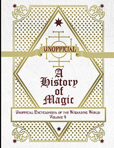 Unofficial History Of Magic: Unofficial Encyclopedia Of The Wizarding World - Volume 4