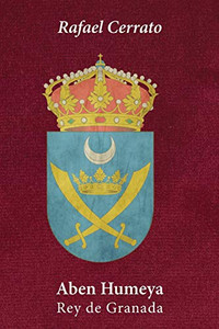 Aben Humeya: Rey De Granada (Spanish Edition)