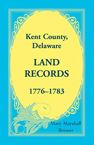 Kent County, Delaware Land Records, 1776-1783 Kent County, Delaware Land Records, 1776-1783