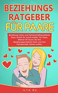 Beziehungsratgeber Für Paare: Beziehung Retten Und Partnerschaftsprobleme Lösen Schritt Für Schritt Erklärt. Für Paare Die Ihre Beziehungsprobleme ... Stärken Wollen. (German Edition) Beziehungsratgeber Für Paare: Beziehung Retten Und Partnerschaftsprobleme Lösen Schritt Für Schritt Erklärt. Für Paare Die Ihre Beziehungsprobleme ... Stärken Wollen. (German Edition)