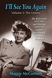 ILl See You Again: The Bittersweet Love Story And Wartime Letters Of Jeanette Macdonald And Gene Raymond: Volume 2: The Letters ILl See You Again: The Bittersweet Love Story And Wartime Letters Of Jeanette Macdonald And Gene Raymond: Volume 2: The Letters