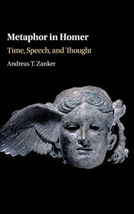 Metaphor In Homer: Time, Speech, And Thought Metaphor In Homer: Time, Speech, And Thought