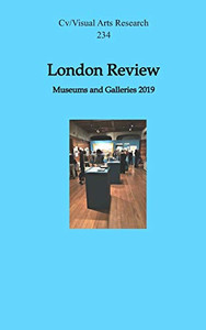 London Review: Museums And Galleries 2019 (Cv/Visual Arts Research)