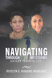 Navigating Through My Storms: Sixteen Years To Life Navigating Through My Storms: Sixteen Years To Life