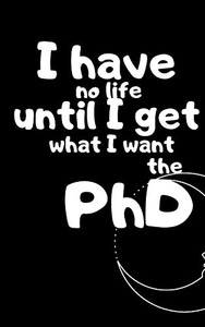 The Phd: I Have No Life Until I Get What I Want The Phd: I Have No Life Until I Get What I Want