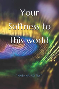 Your Softness To This World Your Softness To This World