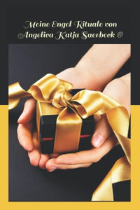 Meine Engel Rituale Von Angelica Saerbeck: Engelenergie (Die Weihen Der Engel ®) (German Edition) Meine Engel Rituale Von Angelica Saerbeck: Engelenergie (Die Weihen Der Engel ®) (German Edition)