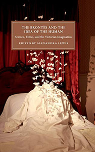 The Brontës And The Idea Of The Human: Science, Ethics, And The Victorian Imagination (Cambridge Studies In Nineteenth-Century Literature And Culture, Series Number 115) The Brontës And The Idea Of The Human: Science, Ethics, And The Victorian Imagination (Cambridge Studies In Nineteenth-Century Literature And Culture, Series Number 115)