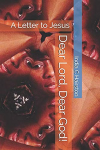 Dear Lord, Dear God!: A Letter To Jesus Dear Lord, Dear God!: A Letter To Jesus