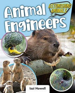 Animal Engineers (Astonishing Animals) Animal Engineers (Astonishing Animals)