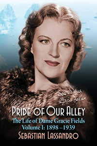 Pride Of Our Alley: The Life Of Dame Gracie Fields Volume I - 1898-1939 Pride Of Our Alley: The Life Of Dame Gracie Fields Volume I - 1898-1939