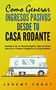 Como Generar Ingresos Pasivos Desde Tu Casa Rodante: Aprende A Ser Un Nómada Digital Y Deja Tu Trabajo Para Vivir A Tiempo Completo En Tu Casa Rodante (Spanish Edition)