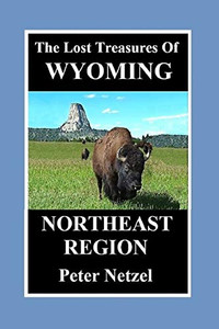 The Lost Treasures Of Wyoming: Northeast Region The Lost Treasures Of Wyoming: Northeast Region