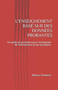 L'Enseignement Basé Sur Des Données Probantes: Un Guide De Procédure Pour L'Enseignant De L'Élémentaire Ou Du Secondaire (French Edition) L'Enseignement Basé Sur Des Données Probantes: Un Guide De Procédure Pour L'Enseignant De L'Élémentaire Ou Du Secondaire (French Edition)