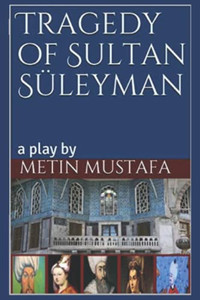 Tragedy Of Sultan Süleyman: A Play By Tragedy Of Sultan Süleyman: A Play By