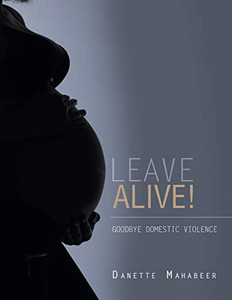 Leave Alive!: Goodbye Domestic Violence Leave Alive!: Goodbye Domestic Violence
