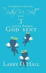 A Tribute To My Wife, Rutha M. Hall With 3 Little Angels God Sent A Tribute To My Wife, Rutha M. Hall With 3 Little Angels God Sent