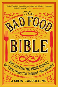 The Bad Food Bible: Why You Can (And Maybe Should) Eat Everything You Thought You Couldn'T