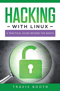 Hacking With Linux: A Practical Guide Beyond The Basics Hacking With Linux: A Practical Guide Beyond The Basics